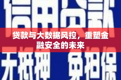 恒春贷款与大数据风控，重塑金融安全的未来
