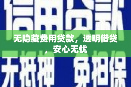 恒春无隐藏费用贷款，透明借贷，安心无忧
