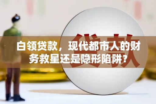 恒春白领贷款，现代都市人的财务救星还是隐形陷阱？
