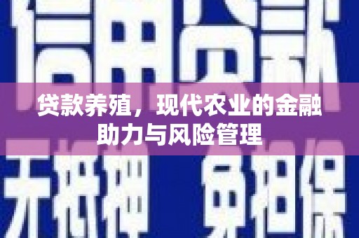 恒春贷款养殖，现代农业的金融助力与风险管理