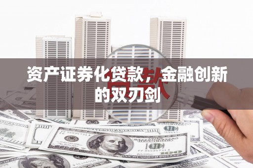 恒春资产证券化贷款，金融创新的双刃剑