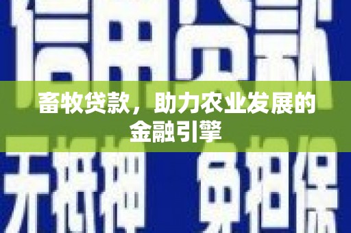 恒春畜牧贷款，助力农业发展的金融引擎