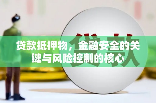 恒春贷款抵押物，金融安全的关键与风险控制的核心