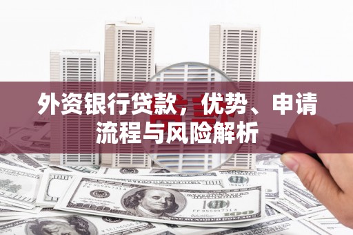恒春外资银行贷款，优势、申请流程与风险解析