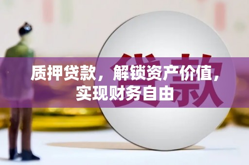 恒春质押贷款，解锁资产价值，实现财务自由