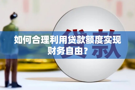 恒春如何合理利用贷款额度实现财务自由？