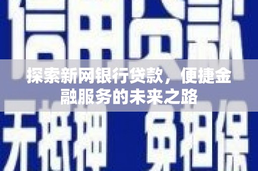 恒春探索新网银行贷款，便捷金融服务的未来之路