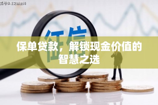 恒春保单贷款，解锁现金价值的智慧之选
