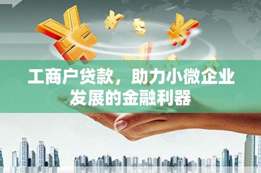 恒春工商户贷款，助力小微企业发展的金融利器