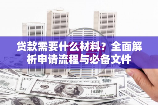 恒春贷款需要什么材料？全面解析申请流程与必备文件