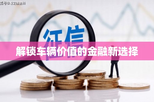 恒春解锁车辆价值的金融新选择