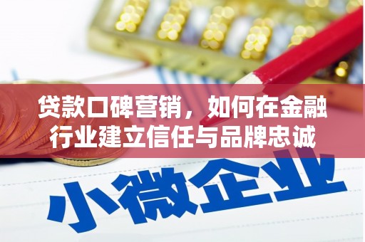 恒春贷款口碑营销，如何在金融行业建立信任与品牌忠诚