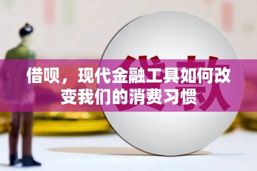 恒春借呗，现代金融工具如何改变我们的消费习惯