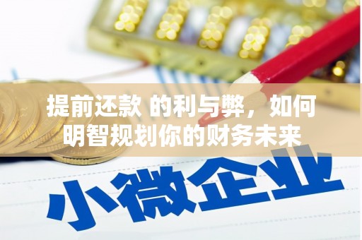恒春提前还款 的利与弊，如何明智规划你的财务未来