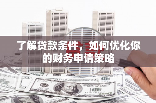 恒春了解贷款条件，如何优化你的财务申请策略