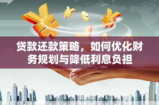 恒春贷款还款策略，如何优化财务规划与降低利息负担