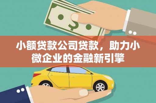 恒春小额贷款公司贷款，助力小微企业的金融新引擎