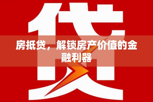 恒春房抵贷，解锁房产价值的金融利器