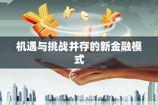恒春机遇与挑战并存的新金融模式