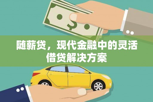 恒春随薪贷，现代金融中的灵活借贷解决方案