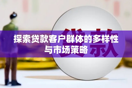 恒春探索贷款客户群体的多样性与市场策略
