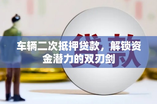 恒春车辆二次抵押贷款，解锁资金潜力的双刃剑