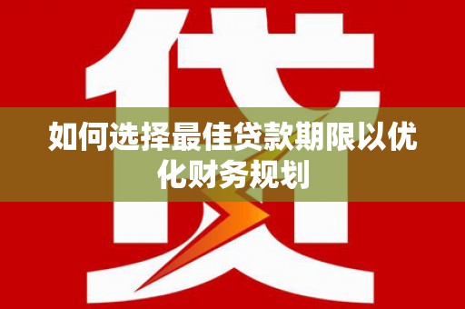 恒春如何选择最佳贷款期限以优化财务规划