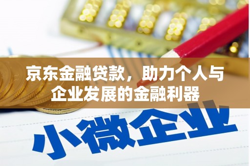 恒春京东金融贷款，助力个人与企业发展的金融利器