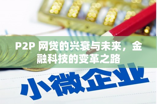 恒春P2P 网贷的兴衰与未来，金融科技的变革之路