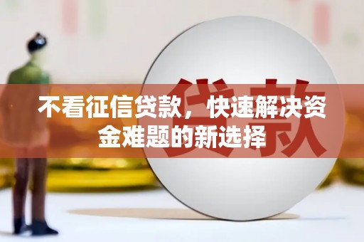 恒春不看征信贷款，快速解决资金难题的新选择
