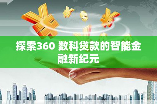 恒春探索360 数科贷款的智能金融新纪元