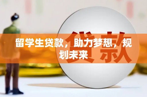 恒春留学生贷款，助力梦想，规划未来