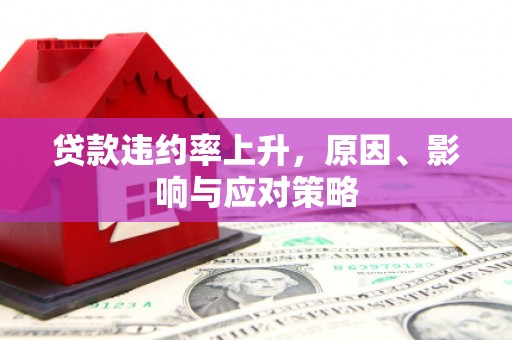 恒春贷款违约率上升，原因、影响与应对策略