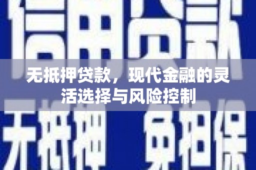 恒春无抵押贷款，现代金融的灵活选择与风险控制