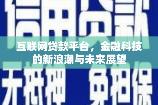 恒春互联网贷款平台，金融科技的新浪潮与未来展望