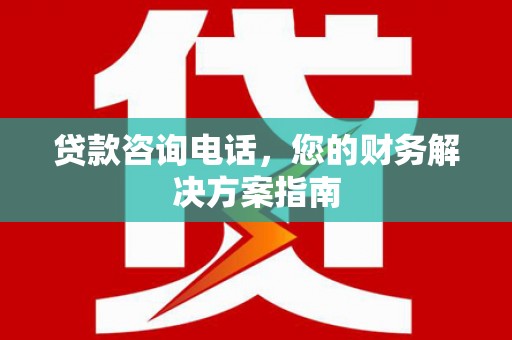 恒春贷款咨询电话，您的财务解决方案指南