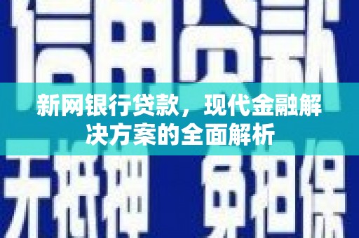 恒春新网银行贷款，现代金融解决方案的全面解析