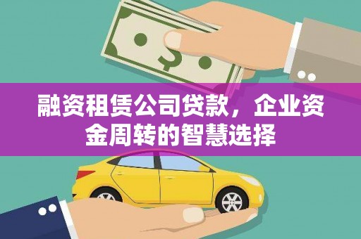 恒春融资租赁公司贷款，企业资金周转的智慧选择