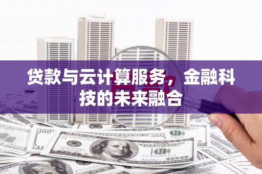 恒春贷款与云计算服务，金融科技的未来融合