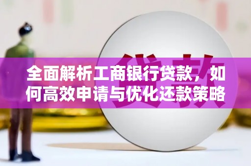 恒春全面解析工商银行贷款，如何高效申请与优化还款策略