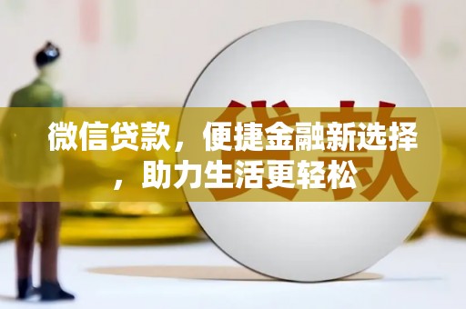 恒春微信贷款，便捷金融新选择，助力生活更轻松