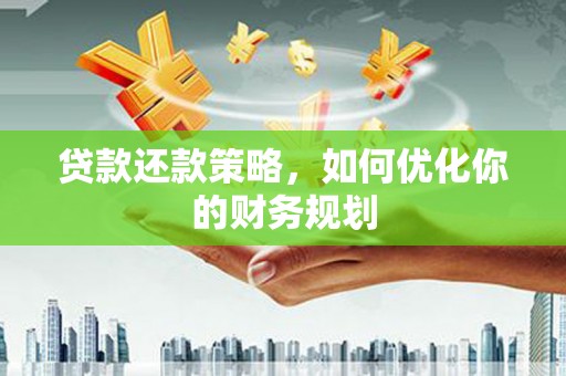 恒春贷款还款策略，如何优化你的财务规划