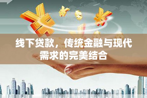恒春线下贷款，传统金融与现代需求的完美结合
