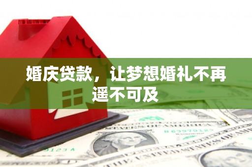 恒春婚庆贷款，让梦想婚礼不再遥不可及