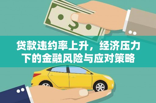 恒春贷款违约率上升，经济压力下的金融风险与应对策略