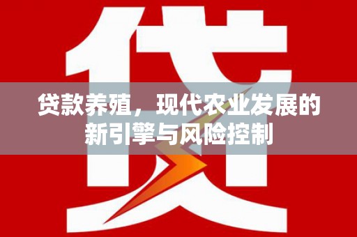 恒春贷款养殖，现代农业发展的新引擎与风险控制