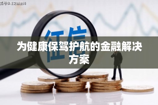 恒春为健康保驾护航的金融解决方案