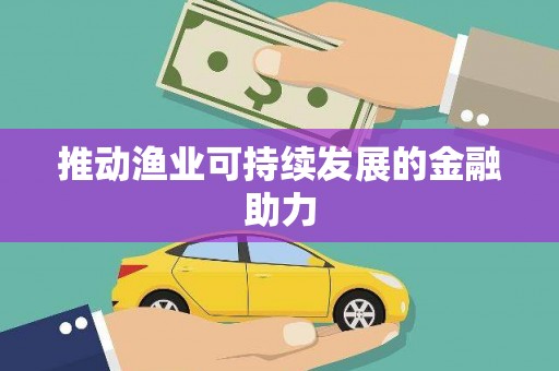 恒春推动渔业可持续发展的金融助力