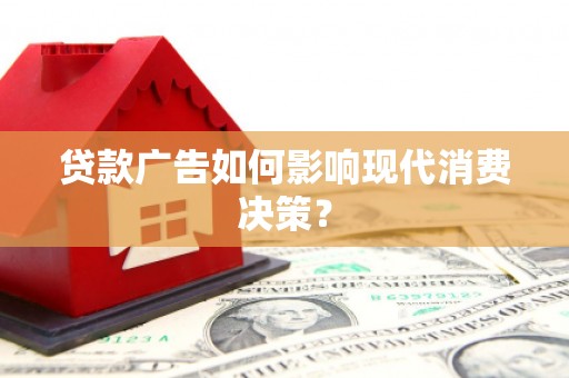 恒春贷款广告如何影响现代消费决策？