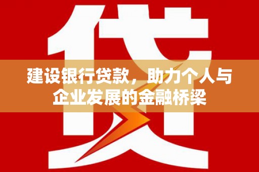 恒春建设银行贷款，助力个人与企业发展的金融桥梁